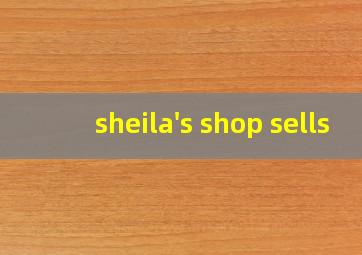 sheila's shop sells